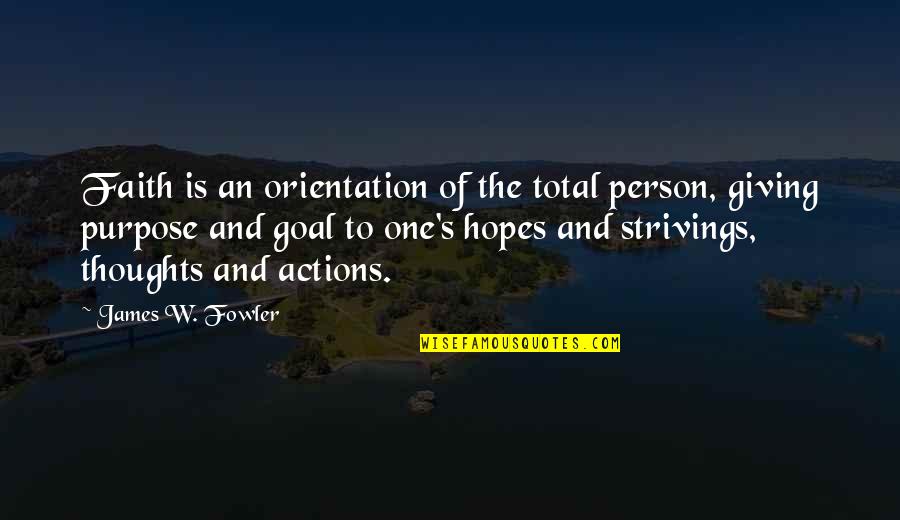 Faith And Quotes By James W. Fowler: Faith is an orientation of the total person,