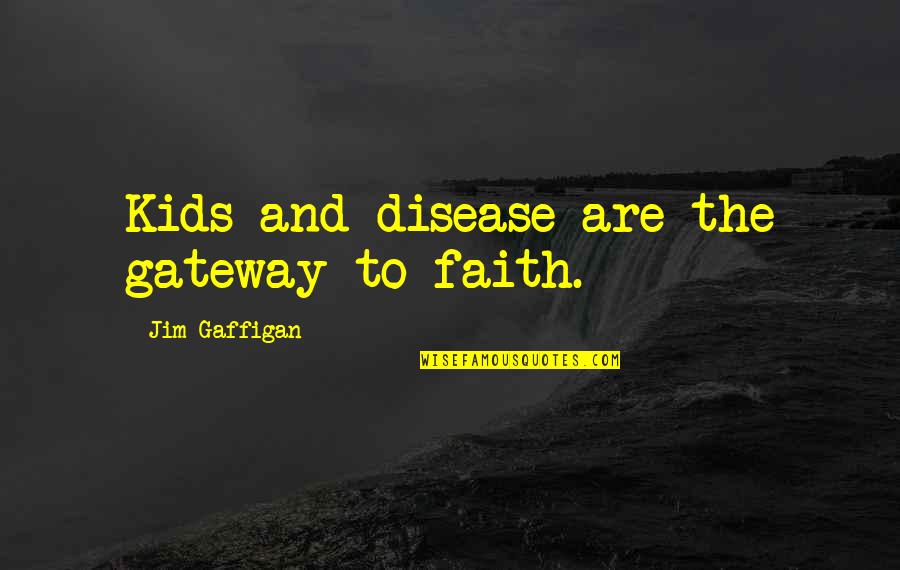 Faith And Quotes By Jim Gaffigan: Kids and disease are the gateway to faith.