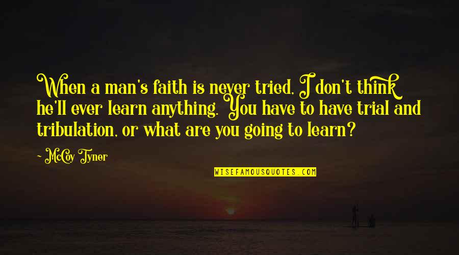Faith And Quotes By McCoy Tyner: When a man's faith is never tried, I