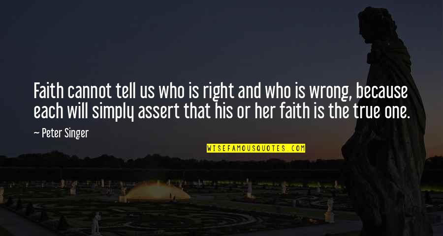 Faith And Quotes By Peter Singer: Faith cannot tell us who is right and