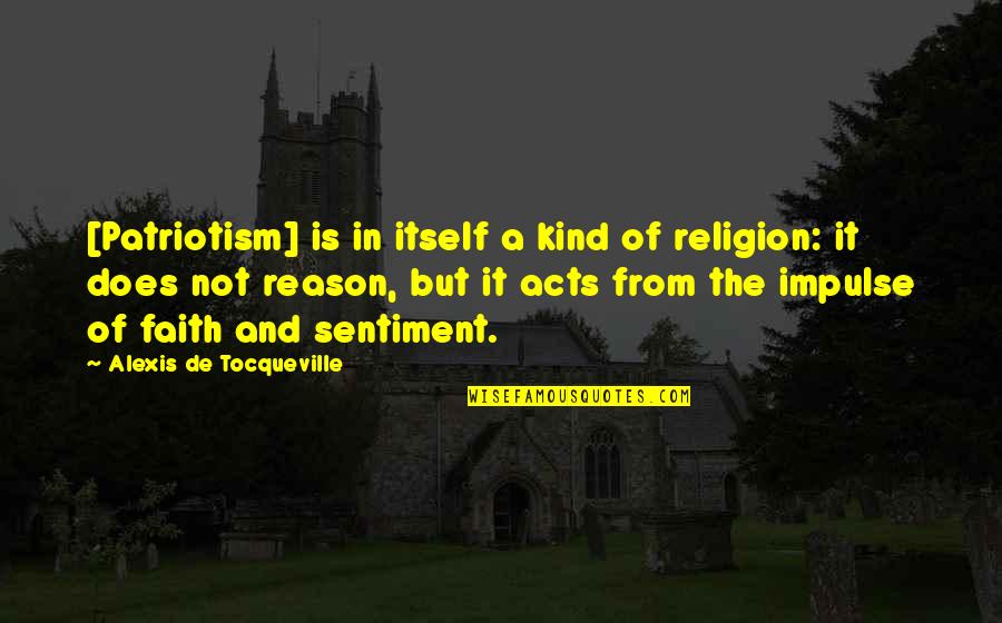 Faith And Reason Quotes By Alexis De Tocqueville: [Patriotism] is in itself a kind of religion: