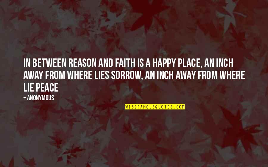 Faith And Reason Quotes By Anonymous: In between reason and faith is a happy