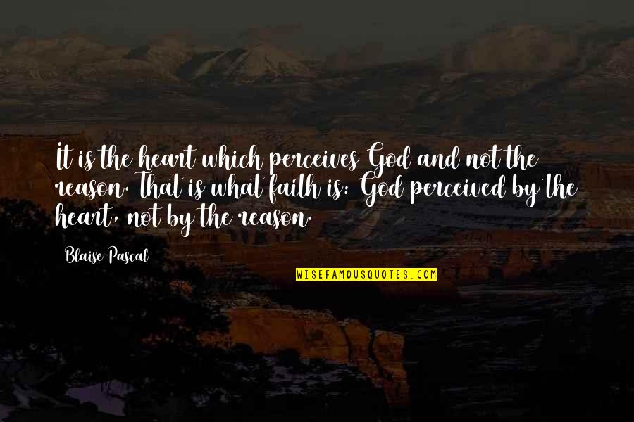 Faith And Reason Quotes By Blaise Pascal: It is the heart which perceives God and