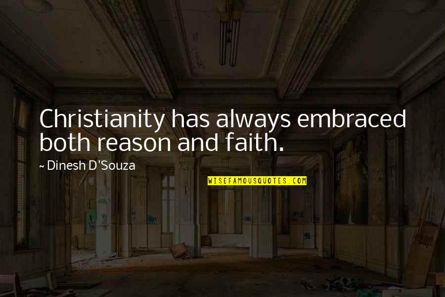 Faith And Reason Quotes By Dinesh D'Souza: Christianity has always embraced both reason and faith.