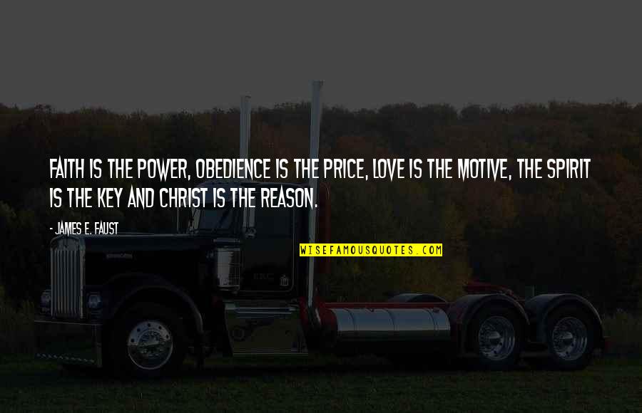 Faith And Reason Quotes By James E. Faust: Faith is the power, obedience is the price,
