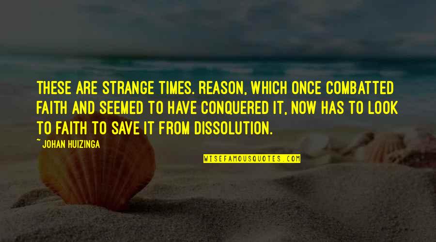 Faith And Reason Quotes By Johan Huizinga: These are strange times. Reason, which once combatted