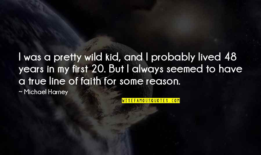 Faith And Reason Quotes By Michael Harney: I was a pretty wild kid, and I