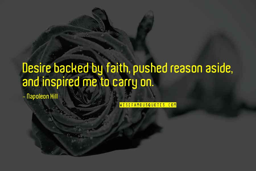 Faith And Reason Quotes By Napoleon Hill: Desire backed by faith, pushed reason aside, and