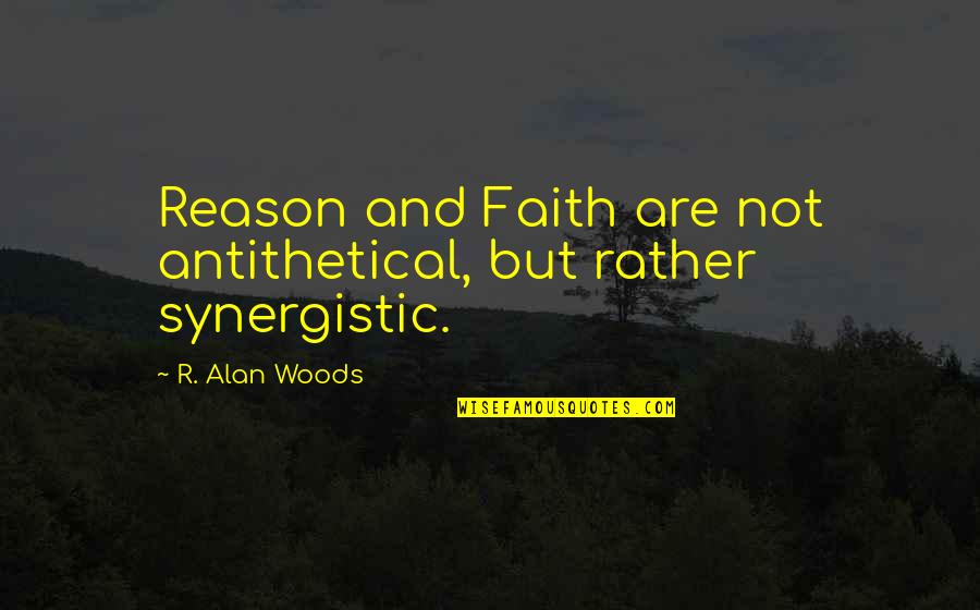 Faith And Reason Quotes By R. Alan Woods: Reason and Faith are not antithetical, but rather