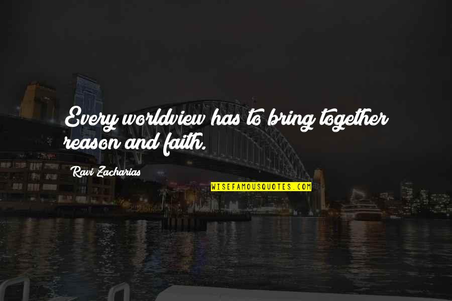 Faith And Reason Quotes By Ravi Zacharias: Every worldview has to bring together reason and