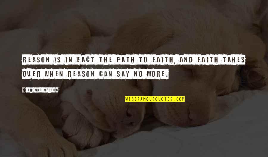 Faith And Reason Quotes By Thomas Merton: Reason is in fact the path to faith,