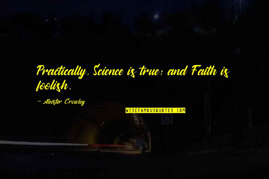 Faith And Science Quotes By Aleister Crowley: Practically, Science is true; and Faith is foolish.