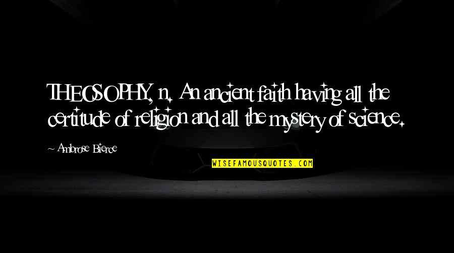 Faith And Science Quotes By Ambrose Bierce: THEOSOPHY, n. An ancient faith having all the