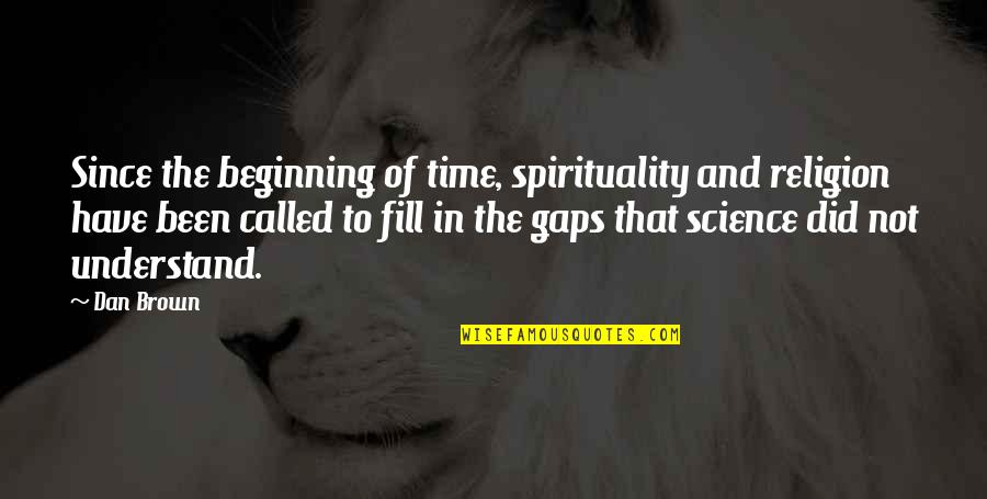 Faith And Science Quotes By Dan Brown: Since the beginning of time, spirituality and religion