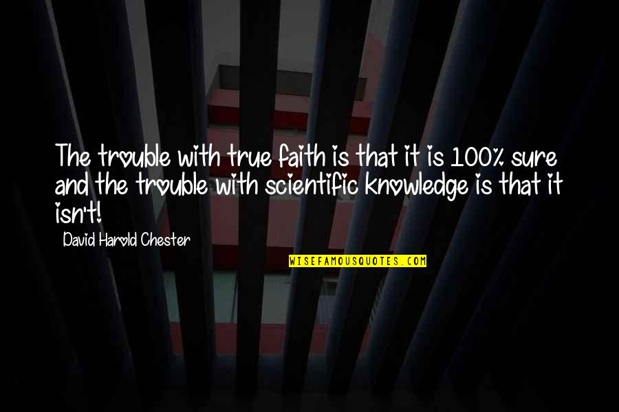 Faith And Science Quotes By David Harold Chester: The trouble with true faith is that it