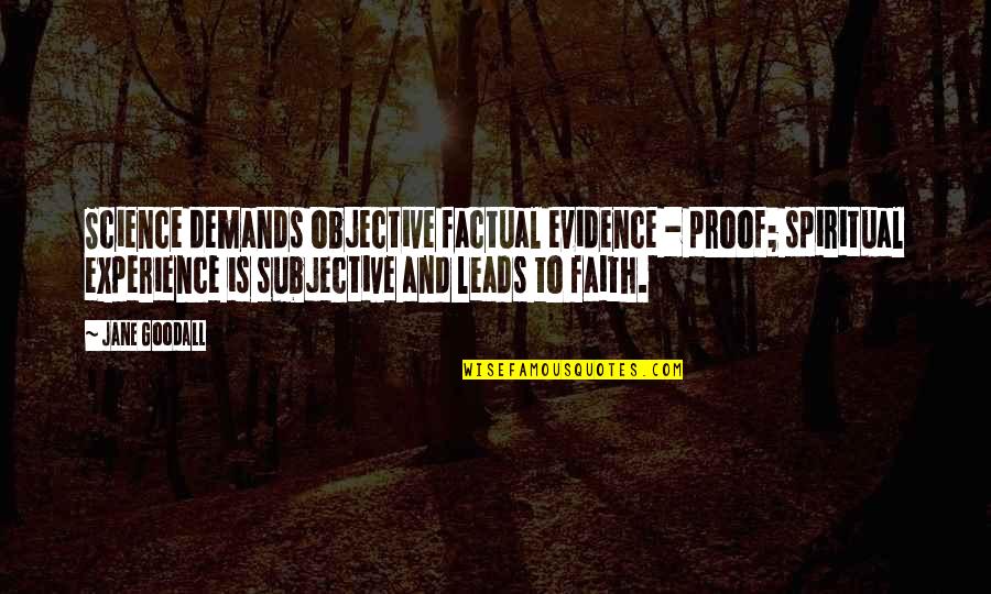 Faith And Science Quotes By Jane Goodall: Science demands objective factual evidence - proof; spiritual