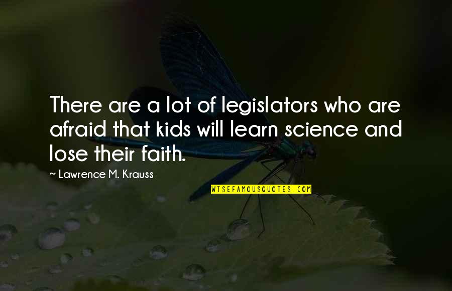 Faith And Science Quotes By Lawrence M. Krauss: There are a lot of legislators who are