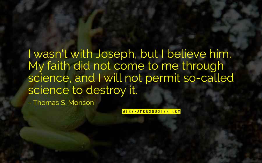 Faith And Science Quotes By Thomas S. Monson: I wasn't with Joseph, but I believe him.