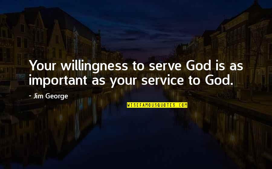 Faith And Service Quotes By Jim George: Your willingness to serve God is as important