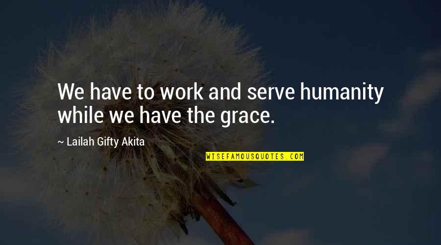 Faith And Service Quotes By Lailah Gifty Akita: We have to work and serve humanity while