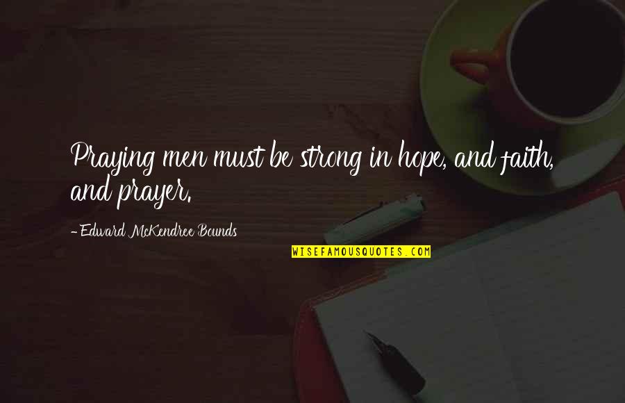 Faith And Strong Quotes By Edward McKendree Bounds: Praying men must be strong in hope, and