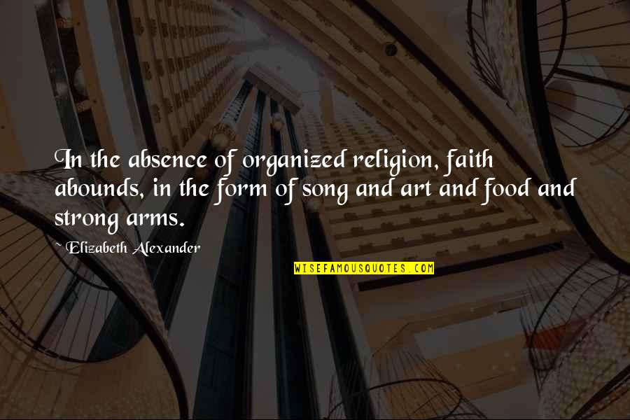 Faith And Strong Quotes By Elizabeth Alexander: In the absence of organized religion, faith abounds,
