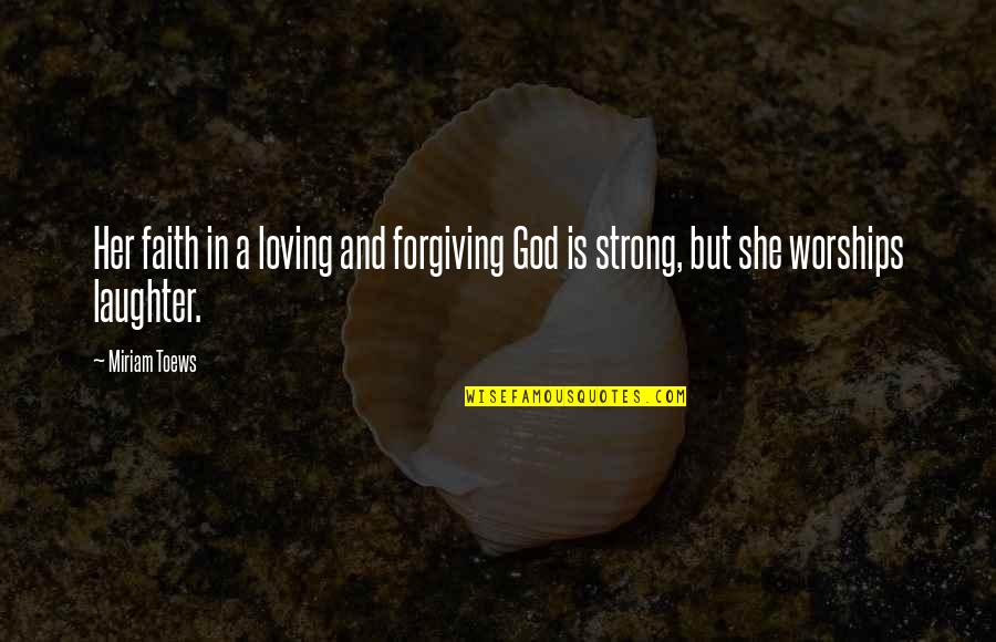 Faith And Strong Quotes By Miriam Toews: Her faith in a loving and forgiving God