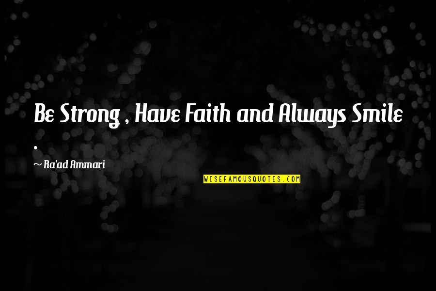 Faith And Strong Quotes By Ra'ad Ammari: Be Strong , Have Faith and Always Smile