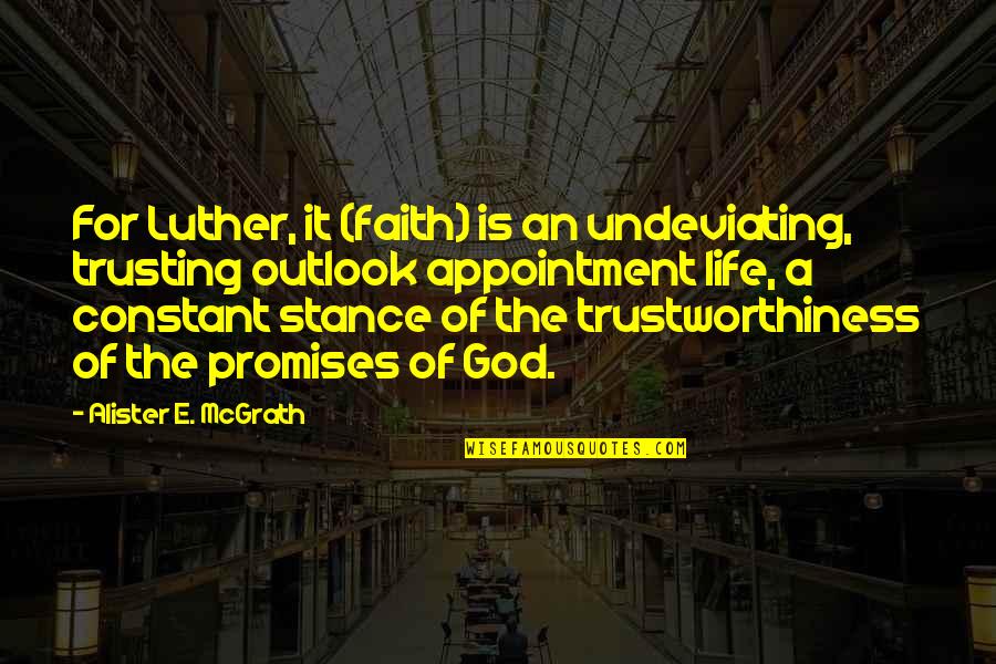 Faith And Trusting God Quotes By Alister E. McGrath: For Luther, it (faith) is an undeviating, trusting