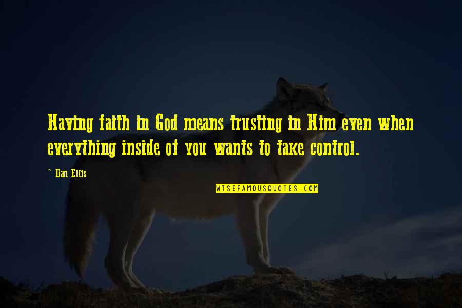 Faith And Trusting God Quotes By Dan Ellis: Having faith in God means trusting in Him