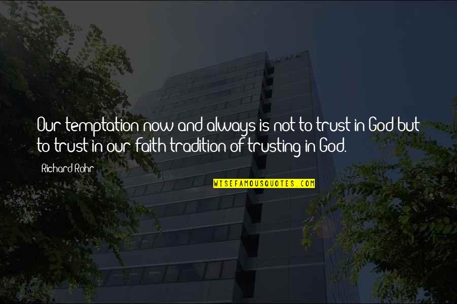 Faith And Trusting God Quotes By Richard Rohr: Our temptation now and always is not to