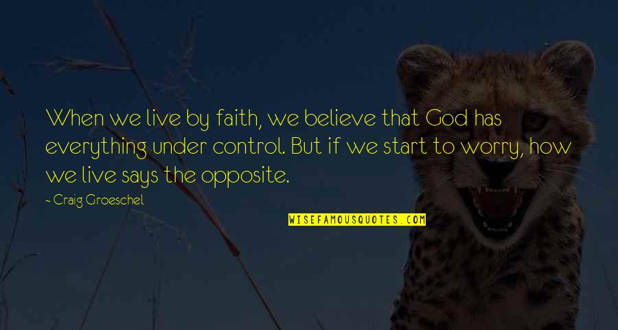 Faith And Worry Quotes By Craig Groeschel: When we live by faith, we believe that