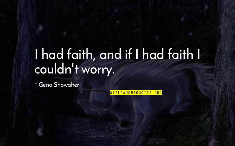 Faith And Worry Quotes By Gena Showalter: I had faith, and if I had faith