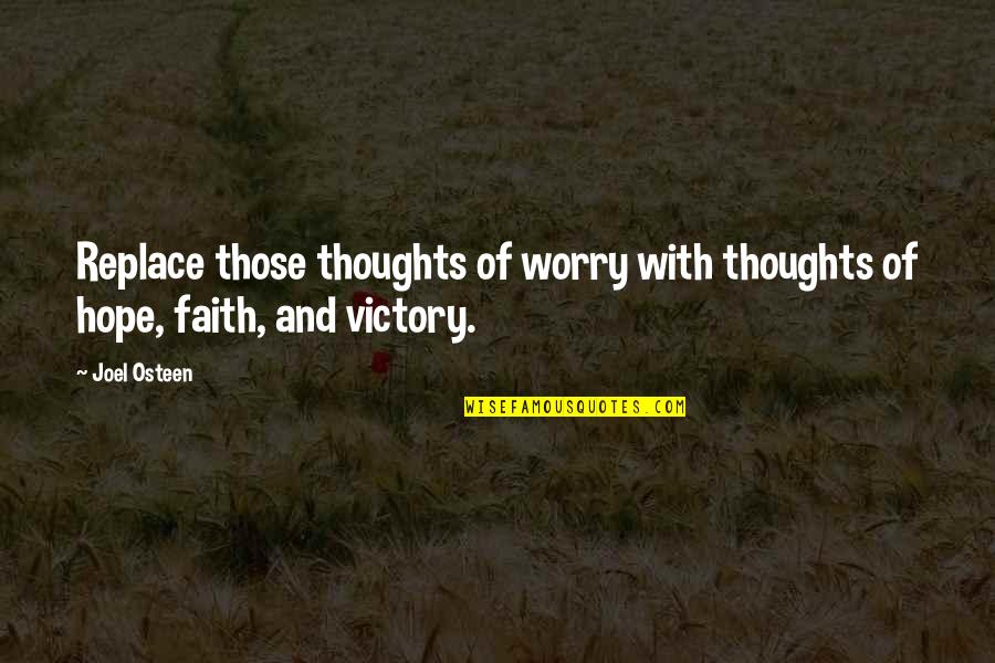 Faith And Worry Quotes By Joel Osteen: Replace those thoughts of worry with thoughts of
