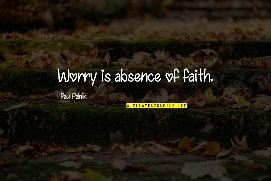 Faith And Worry Quotes By Paul Palnik: Worry is absence of faith.