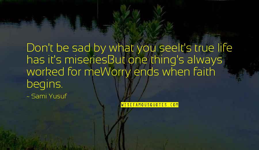 Faith And Worry Quotes By Sami Yusuf: Don't be sad by what you seeIt's true