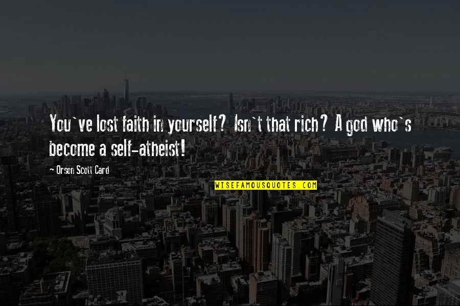 Faith Atheist Quotes By Orson Scott Card: You've lost faith in yourself? Isn't that rich?
