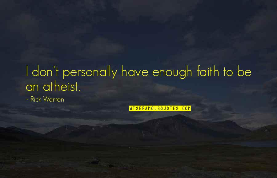Faith Atheist Quotes By Rick Warren: I don't personally have enough faith to be