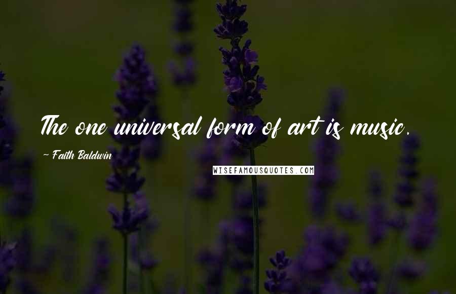 Faith Baldwin quotes: The one universal form of art is music.