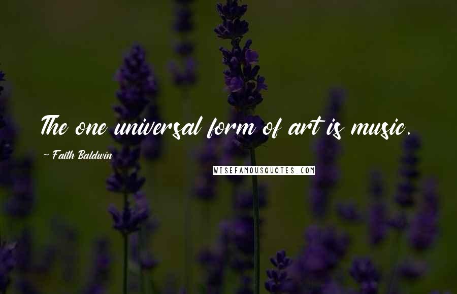 Faith Baldwin quotes: The one universal form of art is music.