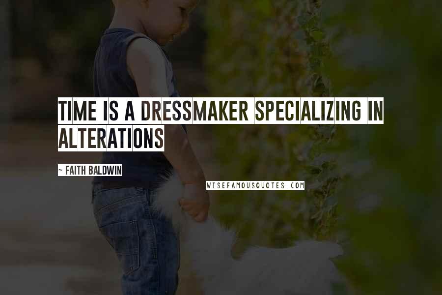 Faith Baldwin quotes: Time is a dressmaker specializing in alterations