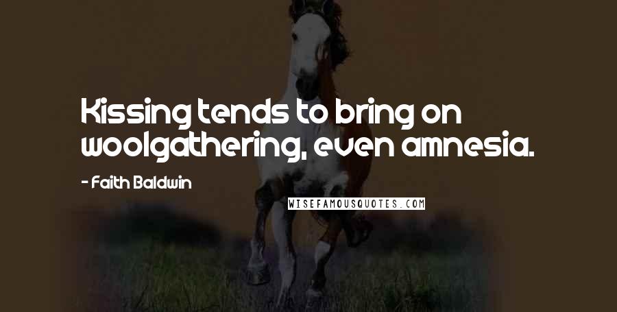 Faith Baldwin quotes: Kissing tends to bring on woolgathering, even amnesia.