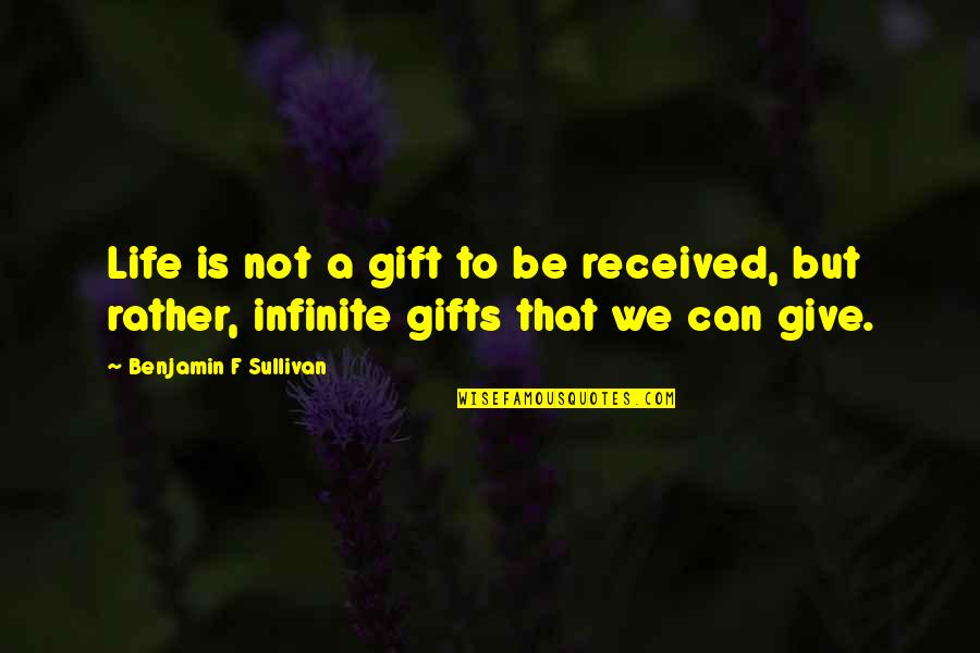 Faith Based Education Quotes By Benjamin F Sullivan: Life is not a gift to be received,