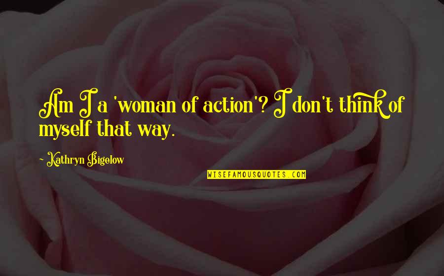 Faith Based Education Quotes By Kathryn Bigelow: Am I a 'woman of action'? I don't