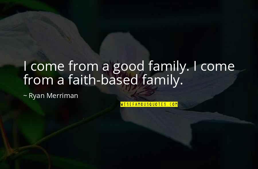 Faith Based Family Quotes By Ryan Merriman: I come from a good family. I come