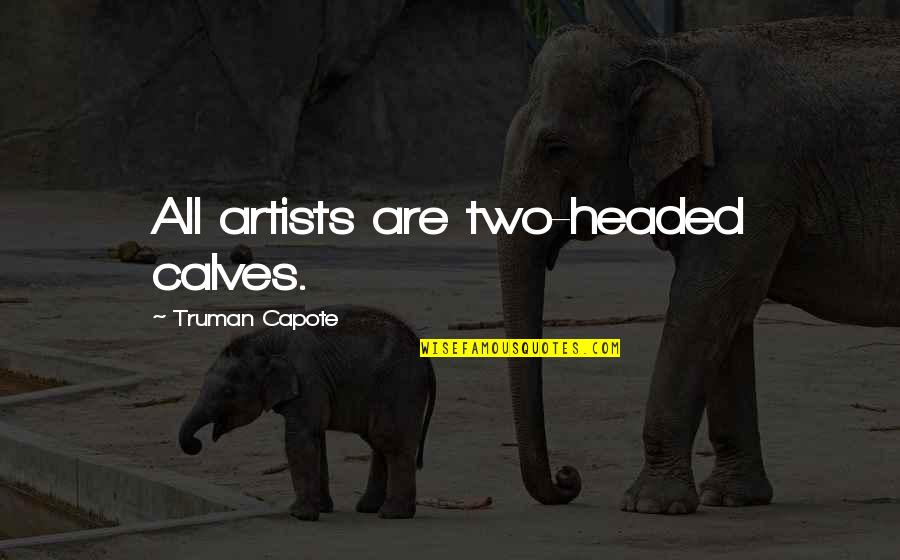 Faith Based Graduation Quotes By Truman Capote: All artists are two-headed calves.