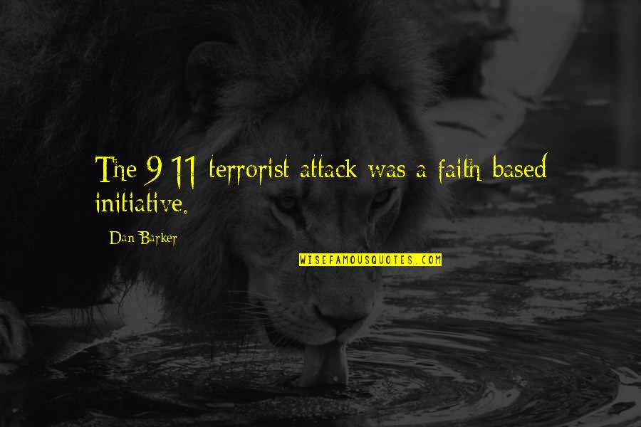 Faith Based Quotes By Dan Barker: The 9/11 terrorist attack was a faith-based initiative.