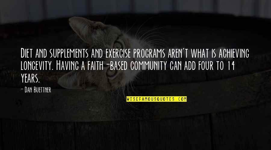 Faith Based Quotes By Dan Buettner: Diet and supplements and exercise programs aren't what