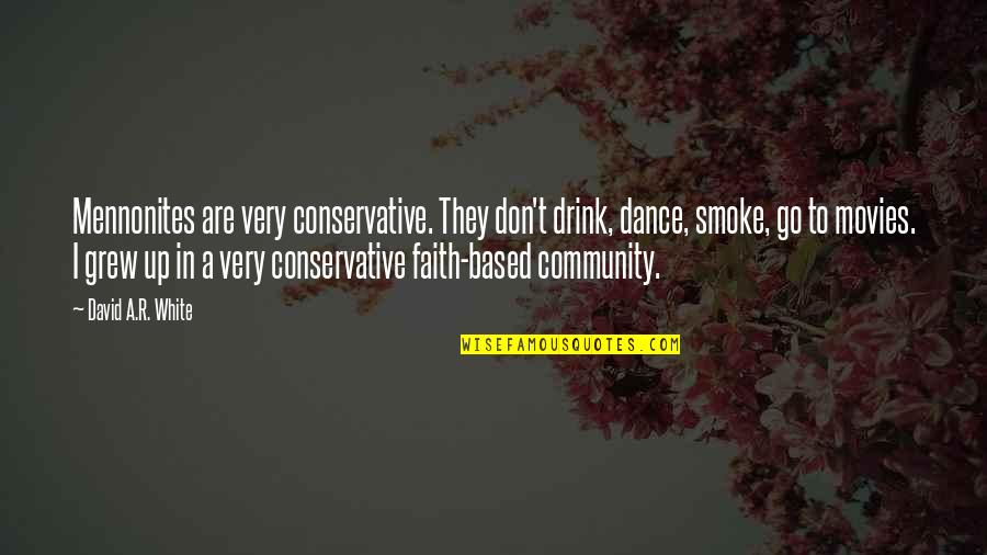 Faith Based Quotes By David A.R. White: Mennonites are very conservative. They don't drink, dance,