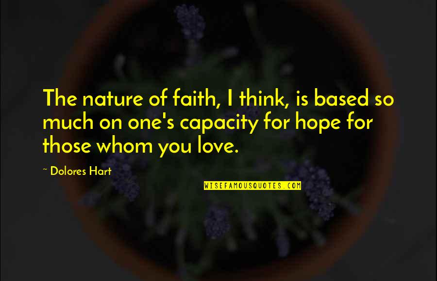 Faith Based Quotes By Dolores Hart: The nature of faith, I think, is based